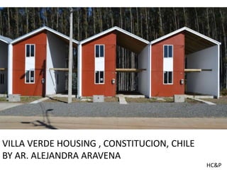VILLA VERDE HOUSING , CONSTITUCION, CHILE
BY AR. ALEJANDRA ARAVENA
HC&P
 