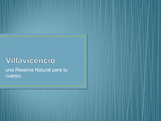 Villavicencio una Reserva Natural para tu cuerpo. 