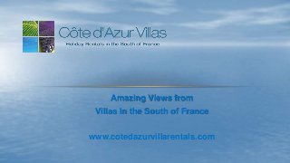 Amazing Views from
Villas In the South of France
www.cotedazurvillarentals.com
 