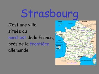 Strasbourg C’est une ville située au nord-est  de la France, près de la  frontière allemande. 