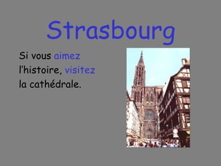 Strasbourg Si vous  aimez   l’histoire,  visitez   la cath édrale. 