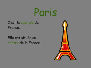 Paris C’est la  capitale  de France. Elle est située au centre  de la France. 