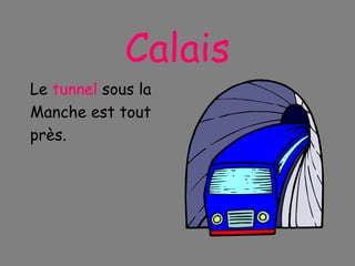 Calais Le  tunnel  sous la Manche est tout près. 