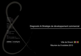 11

Diagnostic & Stratégie de développement commercial

Ville de Dinard
Réunion du 9 octobre 2013

Ville de Dinard – Diagnostic & Stratégie de développement commercial

 