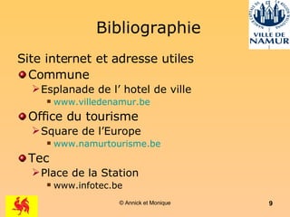 Bibliographie Site internet et adresse utiles Commune Esplanade de l’ hotel de ville www.villedenamur.be Office du tourisme Square de l’Europe www.namurtourisme.be Tec Place de la Station www.infotec.be 