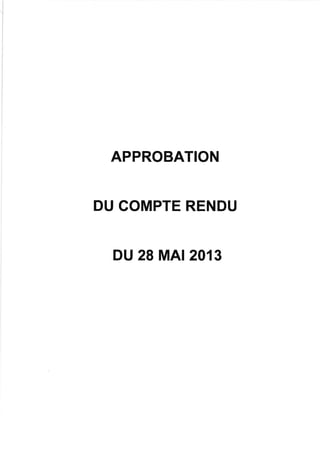 APPROBATION
DU COMPTE RENDU
DU 28 MAr 201 3
 