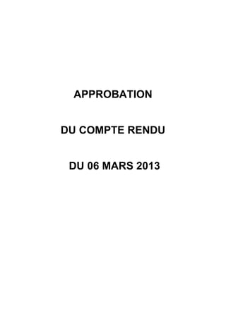 APPROBATION


DU COMPTE RENDU


 DU 06 MARS 2013
 