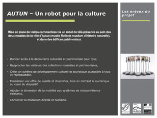 Les enjeux du
projetAUTUN – Un robot pour la culture
Mise en place de visites commentées via un robot de télé-présence au ...