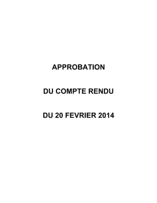 APPROBATION
DU COMPTE RENDU
DU 20 FEVRIER 2014
 