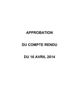 APPROBATION
DU COMPTE RENDU
DU 16 AVRIL 2014
 