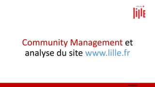 Community Management et
analyse du site www.lille.fr
14/04/2014
 