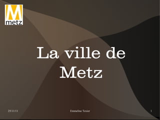 La ville de
             Metz

25/11/11       Emmeline Texier   1
 