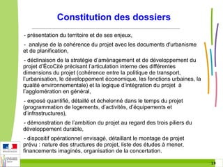 Constitution des dossiers
- présentation du territoire et de ses enjeux,
- analyse de la cohérence du projet avec les docu...