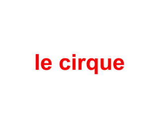 le cirque
 