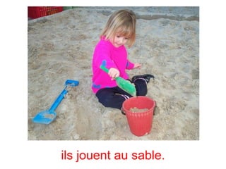 ils jouent au sable.
 