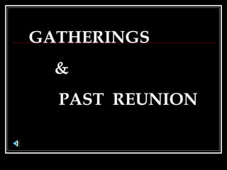 GATHERINGS & PAST  REUNION 