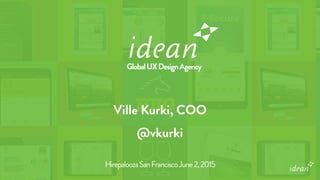 GlobalUXDesignAgency
Ville Kurki, COO 
@vkurki
HirepaloozaSanFranciscoJune2,2015
 