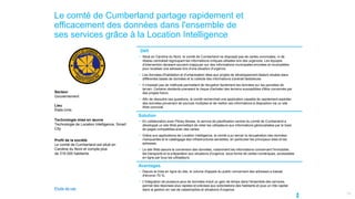 Le comté de Cumberland partage rapidement et
efficacement des données dans l'ensemble de
ses services grâce à la Location Intelligence
Secteur
Gouvernement
Lieu
États-Unis
Technologie mise en œuvre
Technologie de Location Intelligence, Smart
City
Profil de la société
Le comté de Cumberland est situé en
Caroline du Nord et compte plus
de 319 000 habitants.
13
Défi
Solution
Avantages
Étude de cas
• Situé en Caroline du Nord, le comté de Cumberland ne disposait pas de cartes conviviales, ni de
réseau centralisé regroupant les informations critiques utilisées lors des urgences. Les équipes
d'intervention devaient souvent s'appuyer sur des informations municipales erronées et incomplètes
pour localiser une adresse lors d'une situation d'urgence.
• Les données d'habitation et d'urbanisation liées aux projets de développement étaient situées dans
différentes bases de données et la collecte des informations s'avérait fastidieuse.
• Il n'existait pas de méthode permettant de récupérer facilement les données sur les parcelles de
terrain. Certains résidents prenaient le risque d'acheter des terrains susceptibles d'être concernés par
des projets futurs.
• Afin de résoudre ces questions, le comté recherchait une application capable de rapidement exploiter
des données provenant de sources multiples et de mettre ces informations à disposition via un site
Web convivial.
• En collaboration avec Pitney Bowes, le service de planification central du comté de Cumberland a
développé un site Web permettant de relier les utilisateurs aux informations géolocalisées par le biais
de pages compatibles avec des cartes.
• Grâce aux applications de Location Intelligence, le comté a pu lancer la récupération des données
manquantes et le catalogage des infrastructures sensibles, en particulier les principaux sites et les
adresses.
• Le site Web assure la conversion des données, notamment les informations concernant l'immobilier,
les transports et la préparation aux situations d'urgence, sous forme de cartes numériques, accessibles
en ligne par tous les utilisateurs.
• Depuis la mise en ligne du site, le volume d'appels du public concernant des adresses a baissé
d'environ 70 %.
• L'intégration de plusieurs jeux de données induit un gain de temps dans l'ensemble des services,
permet des réponses plus rapides et précises aux sollicitations des habitants et joue un rôle capital
dans la gestion en cas de catastrophes et situations d'urgence.
 