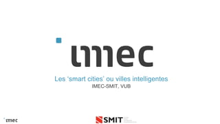 PUBLIC
Les ‘smart cities’ ou villes intelligentes
IMEC-SMIT, VUB
 