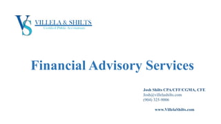 Financial Advisory Services
Josh Shilts CPA/CFF/CGMA, CFE
Josh@villelashilts.com
(904) 325-9006
www.VillelaShilts.com
 