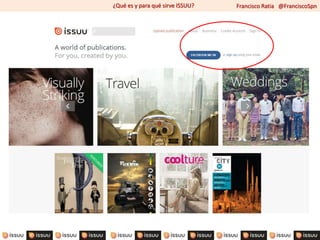 Francisco Ratia @FranciscoSpn¿Qué es y para qué sirve ISSUU?
 