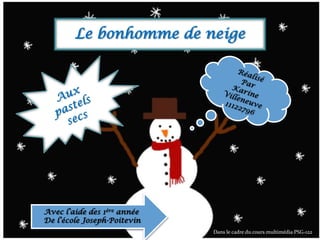 Le bonhomme de neige
Avec l’aide des 1ère année
De l’école Joseph-Poitevin
Dans le cadre du cours multimédia PSG-122
 