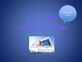 Il y a une
supermarche
Villeneuve
sur lot
 