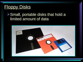 Floppy Disks Small, portable disks that hold a limited amount of data 