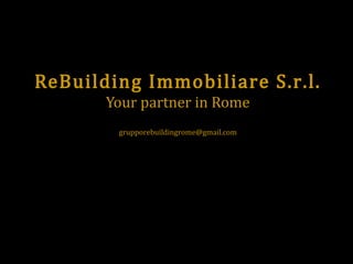 ReBuilding Immobiliare S.r.l.
Your partner in Rome
grupporebuildingrome@gmail.com

 