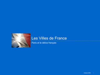 Les Villes de France
Paris et le délice français




                              Analyse 2008   1
 