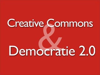 &
Creative Commons

Democratie 2.0
 