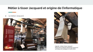 Métier à tisser Jacquard et origine de l’informatique
● Le métier Jacquard
Légende : métier à tisser Jacquard
Photo prise ...