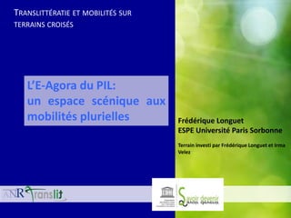 Frédérique Longuet
ESPE Université Paris Sorbonne
Terrain investi par Frédérique Longuet et Irma
Velez
TRANSLITTÉRATIE ET ...