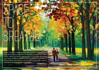 space
to
breathe
“Villette is planned as a walkable community, made up of several neighbourhoods that
are all organised around a village center. The organisation of the pedestrian corridors,
vehicular roadways, and extensive sports and bike trails all facilitate safe and easy
access between the different neighbourhoods and to the village center, providing for an
interactive lifestyle around community amenities. With this project, SODIC is aiming at
setting new standards for community building in Egypt.”
- Markus ElKatsha
Executive Director - Design & Engineering
 