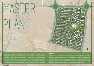 Master-planned by the renowned SWA Group, the aim with Villette is to offer residents
the benefits of a suburban development – space, outdoor activities and relative
tranquillity – while at the same time offering a very active and social town centre.
The idea of creating distinctive districts with inter-connected neighbourhoods, linked
together with open space and circulation networks, that allow people to easily move
about and interact, shall tie this community together in unmatched outdoor experience.
The SWA Group is a US-based urban planning, design and landscape architecture firm working
worldwide from seven offices. Throughout its 50+ year history, The SWA Group has embraced
theideathatplanninganddesigncanshapetheenvironmentinfundamentalways. Theirfocus
continues to be balancing the natural and built environments, social cultural and economic
objectives to create value for our clients and the communities our work supports.
master
plan
 