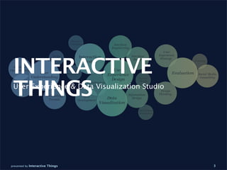 INTERACTIVE
 THINGS
 User Experience & Data Visualization Studio




presented by Interactive Things                3
 