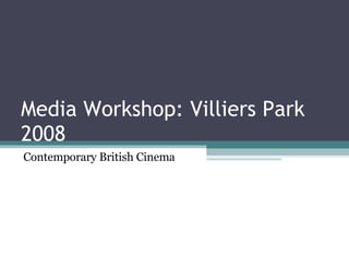 Media Workshop: Villiers Park 2008 Contemporary British Cinema 