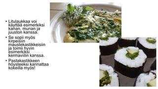• Litulaukkaa voi
käyttää esimerkiksi
kanan, munan ja
juuston kanssa.
• Se sopii myös
kirpeisiin
maustekastikkeisiin
ja toimii hyvin
esimerkiksi
kermaviilin kanssa.
• Pastakastikkeen
höysteeksi kannattaa
kokeilla myös!
 