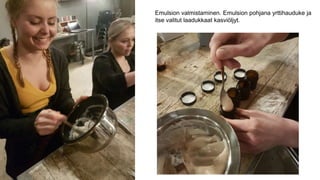 Emulsion valmistaminen. Emulsion pohjana yrttihauduke ja
itse valitut laadukkaat kasviöljyt.
 