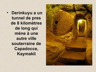 • Derinkuyu a un
tunnel de pres
de 8 kilomètres
de long qui
mène à une
autre ville
souterraine de
Capadocce,
Kaymakli
 