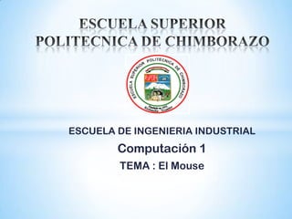 ESCUELA DE INGENIERIA INDUSTRIAL
        Computación 1
        TEMA : El Mouse
 
