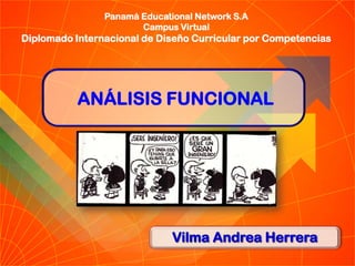 Panamá Educational Network S.A
Campus Virtual

Diplomado Internacional de Diseño Curricular por Competencias

ANÁLISIS FUNCIONAL

Vilma Andrea Herrera

 