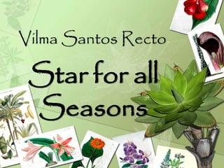 Vilma Santos Recto
Star for all
Seasons
 