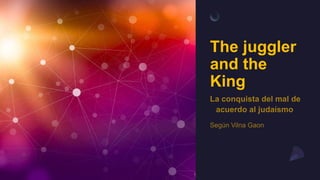 The juggler
and the
King
 
