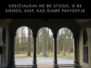 GREIČIAUSIAI NE BE STOGO, O BE
S I E N O S , K A I P, K A D Š I A M E PA V Y Z D Y J E


15

 