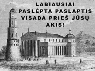 LABIAUSIAI
PA S L Ė P TA PA S L A P T I S
V I S A DA P R I E Š J Ū S Ų
AKIS!

 
