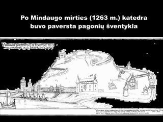 Po Mindaugo mirties (1263 m.) katedra
buvo paversta pagonių šventykla

 