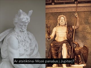 Ar atsitiktinai Mozė panašus į Jupiterį?

 