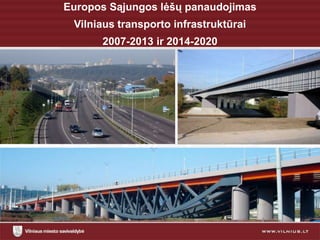 Europos Sąjungos lėšų panaudojimas
 Vilniaus transporto infrastruktūrai
      2007-2013 ir 2014-2020
 