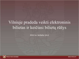 Vilniuje pradeda veikti elektroninis
  bilietas ir keičiasi bilietų rūšys
            2012 m. birželio 14 d.
 